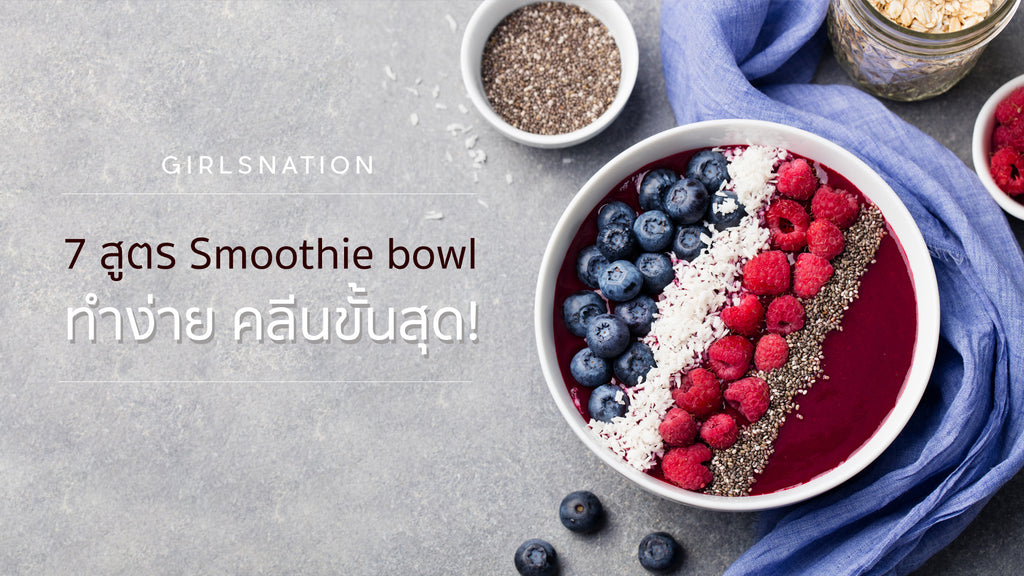 7 สูตรลับ smoothie bowls ทำง่าย คลีนขั้นสุด